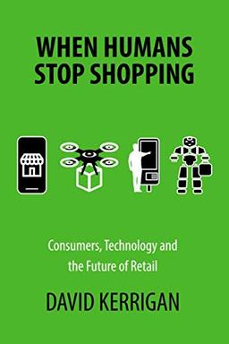 When Humans Stop Shopping: Consumers, Technology and the Future of Retail