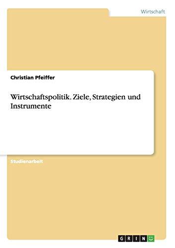 Wirtschaftspolitik. Ziele, Strategien und Instrumente