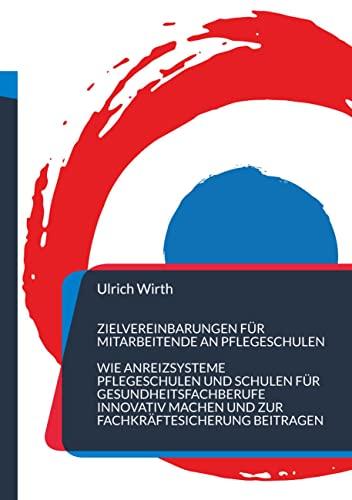 Zielvereinbarungen für Mitarbeitende an Pflegeschulen: Wie Anreizsysteme Pflegeschulen und Schulen für Gesundheitsfachberufe innovativ machen und zur ... beitragen (Bildung mit Profil und Mehrwert)