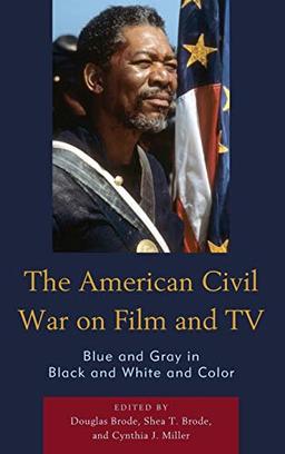 The American Civil War on Film and TV: Blue and Gray in Black and White and Color