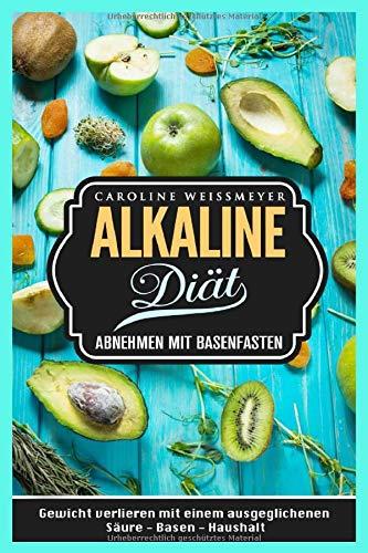 Die Alkaline Diät Abnehmen mit Basenfasten Gewicht verlieren mit einem ausgeglichenen Säure - Basen - Haushalt