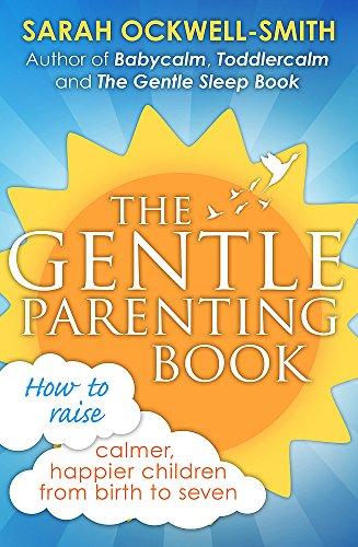 The Gentle Parenting Book: How to raise calmer, happier children from birth to seven