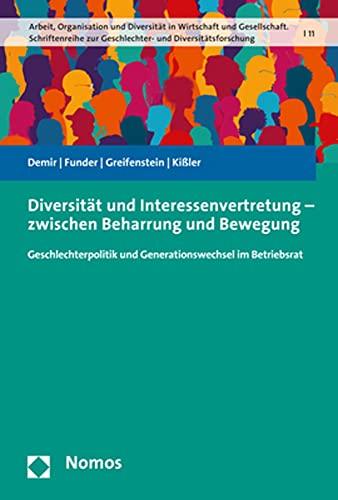 Diversität und Interessenvertretung – zwischen Beharrung und Bewegung: Geschlechterpolitik und Generationswechsel im Betriebsrat (Arbeit, Organisation ... in Wirtschaft Und Gesellschaft, 11)