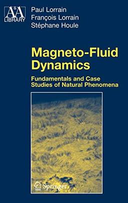 Magneto-Fluid Dynamics: Fundamentals and Case Studies of Natural Phenomena (Astronomy and Astrophysics Library)