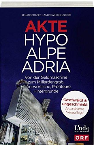 Akte Hypo Alpe Adria: Von der Geldmaschine zum Milliardengrab. Verantwortliche, Profiteure, Hintergründe