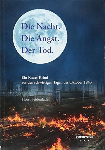 Die Nacht. Die Angst. Der Tod.: Ein Kassel-Krimi aus den schwierigen Tagen des Oktober 1943