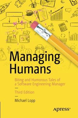 Managing Humans: Biting and Humorous Tales of a Software Engineering Manager