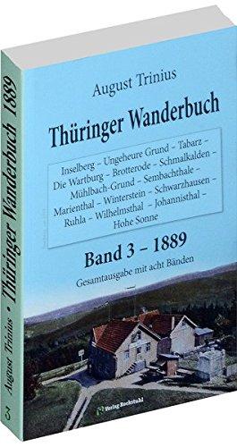 Thüringer Wanderbuch 1889 - Band 3 (Gesamtausgabe mit acht Bänden): Inselberg - Ungeheure Grund - Tabarz - Die Wartburg - Brotterode - Schmalkalden - ... (August Trinius Reihe im Verlag Rockstuhl)