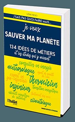 Je veux sauver ma planète : 44 idées de métiers et les études qui y mènent