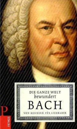 Die ganze Welt bewundert Bach: Von Kennern für Liebhaber