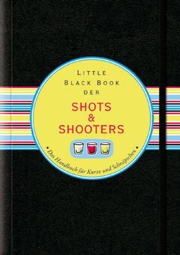 Little Black Book der Shots & Shooters: Das Handbuch für Kurze und Schnäpschen (Little Black Books (Deutsche Ausgabe))