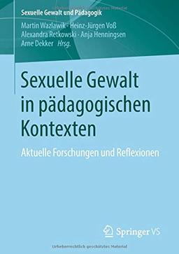 Sexuelle Gewalt in pädagogischen Kontexten: Aktuelle Forschungen und Reflexionen (Sexuelle Gewalt und Pädagogik, Band 3)