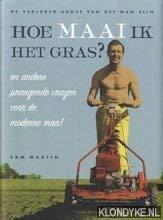 Hoe maai ik het gras ? en andere prangende vragen voor de moderne man!: de verloren kunst van het man-zijn