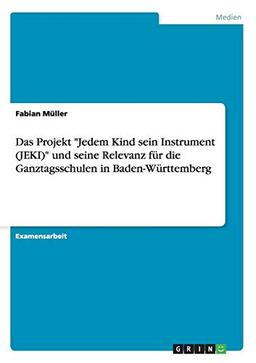 Das Projekt "Jedem Kind sein Instrument (JEKI)" und seine Relevanz für die Ganztagsschulen in Baden-Württemberg