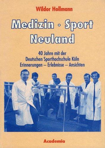 Medizin - Sport - Neuland: 40 Jahre mit der Deutschen Sporthochschule Köln. Erinnerungen - Erlebnisse - Ansichten