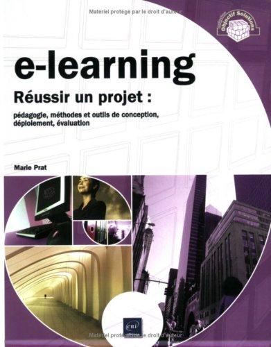 E-learning : réussir un projet : pédagogie, méthodes et outils de conception, déploiement, évaluation...