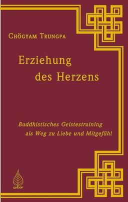 Erziehung des Herzens. Buddhistisches Geistestraining als Weg zu Liebe und Mitgefühl