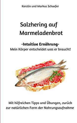 Salzhering auf Marmeladenbrot: - Intuitive Ernährung - Mein Körper entscheidet was er braucht!