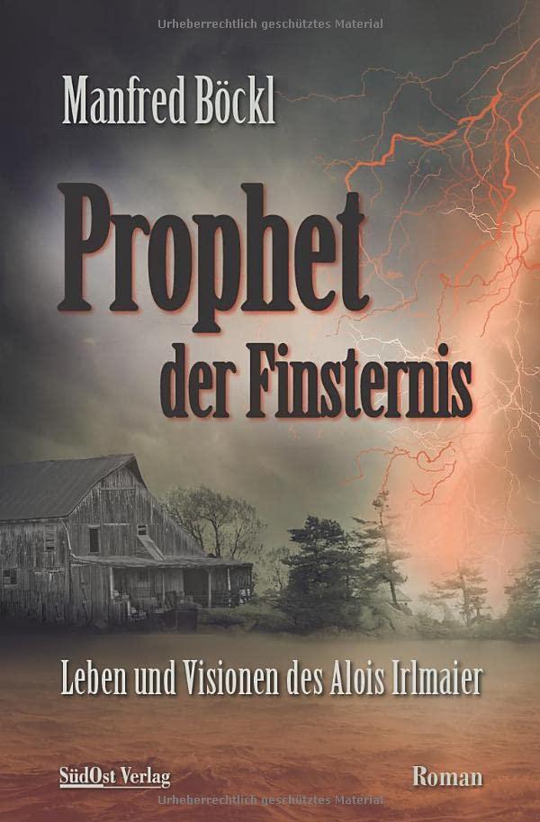 Prophet der Finsternis: Leben und Visionen des Alois Irlmaier