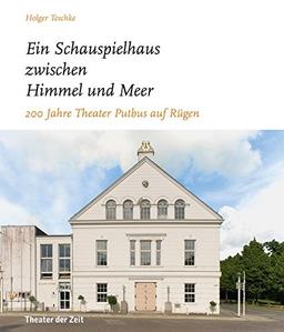 "... ein Schauspielhaus zwischen Himmel und Meer ...": 200 Jahre Theater Putbus auf Rügen