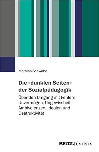 Die »dunklen Seiten« der Sozialpädagogik: Über den Umgang mit Fehlern, Unvermögen, Ungewissheit, Ambivalenzen, Idealen und Destruktivität