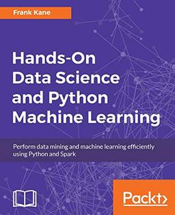 Hands-On Data Science and Python Machine Learning (English Edition): Perform data mining and machine learning efficiently using Python and Spark