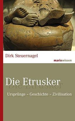 Die Etrusker: Ursprünge – Geschichte – Zivilisation (marixwissen)