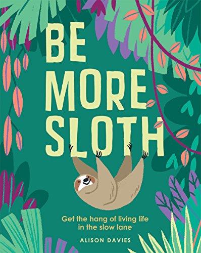 Be More Sloth: Get the hang of living life in the slow lane