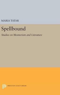 Spellbound: Studies on Mesmerism and Literature (Princeton Legacy Library)