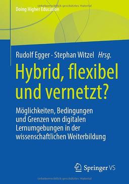 Hybrid, flexibel und vernetzt?: Möglichkeiten, Bedingungen und Grenzen von digitalen Lernumgebungen in der wissenschaftlichen Weiterbildung (Doing Higher Education)