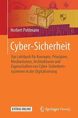 Cyber-Sicherheit: Das Lehrbuch für Konzepte, Prinzipien, Mechanismen, Architekturen und  Eigenschaften von Cyber-Sicherheitssystemen in der Digitalisierung