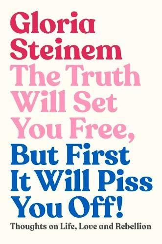 The Truth Will Set You Free, But First It Will Piss You Off!: Thoughts on Life, Love and Rebellion