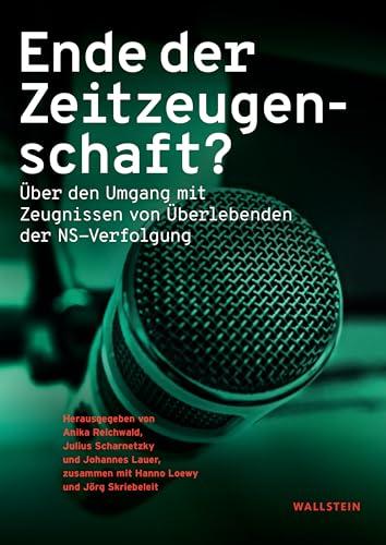 Ende der Zeitzeugenschaft?: Über den Umgang mit Zeugnissen von Überlebenden der NS-Verfolgung