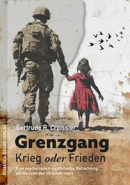 Grenzgang: Krieg oder Frieden: Eine psychologisch-pazifistische Betrachtung am Beispiel des Ukrainekrieges