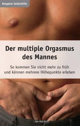 Der multiple Orgasmus des Mannes. So kommen Sie nicht mehr zu früh und können mehrere Höhepunkte erleben.