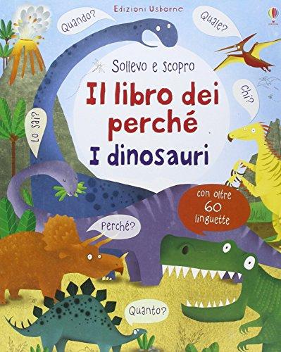 Il libro dei perché. I dinosauri. Sollevo e scopro