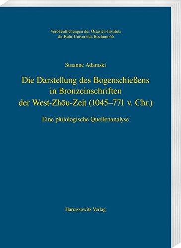 Die Darstellung des Bogenschießens in Bronzeinschriften der West-Zh&#x14D;u-Zeit (1045-771 v.Chr.): Eine philologische Quellenanalyse (Veröffentlichungen des Ostasien-Instituts der Ruhr-Universität, Bochum)