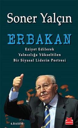 Erbakan: Eziyet Edilerek Yalnizliga Yükseltilen Bir Siyasal Liderin Portresi