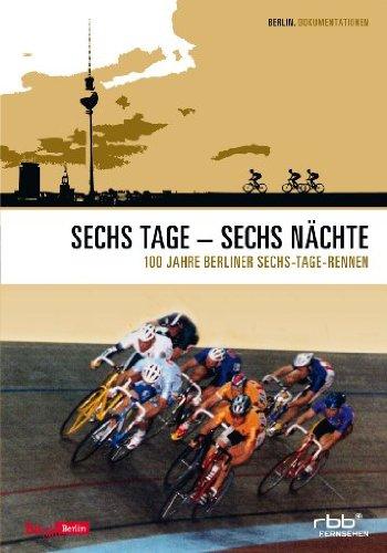 Sechs Tage - Sechs Nächte ( 100 Jahre Berliner Sechs-Tage-Rennen )