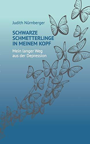 Schwarze Schmetterlinge in meinem Kopf: Mein langer Weg aus der Depression