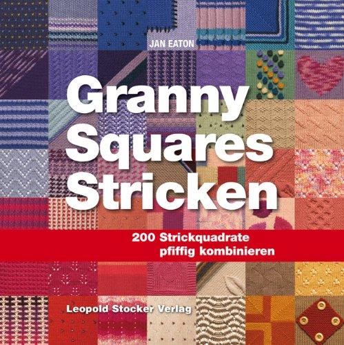 Granny Squares Stricken: 200 Strickquadrate pfiffig kombinieren