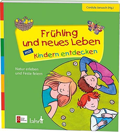 Frühling und neues Leben mit Kindern entdecken: Natur erleben und Feste feiern (Mit Kindern feiern / Ideen für Familie, Kindergarten und Grundschule)