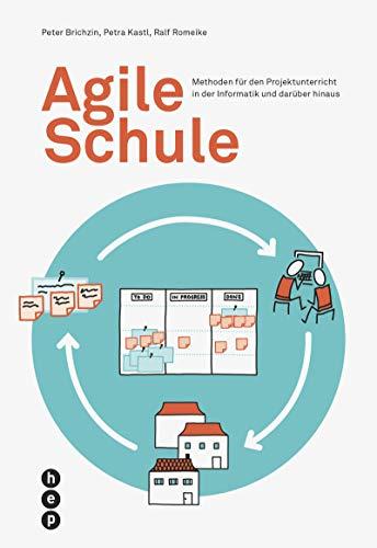 Agile Schule: Methoden für den Projektunterricht in der Informatik und darüber hinaus