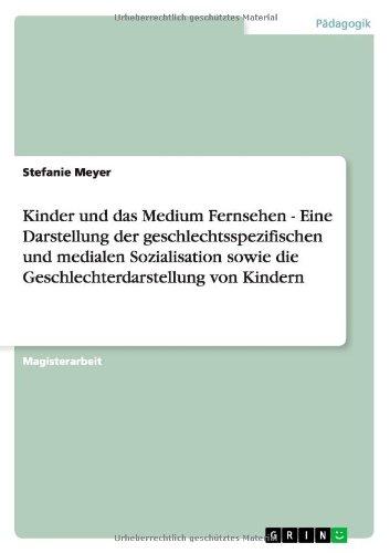 Kinder und das Medium Fernsehen - Eine Darstellung der geschlechtsspezifischen und medialen Sozialisation sowie die Geschlechterdarstellung von Kindern