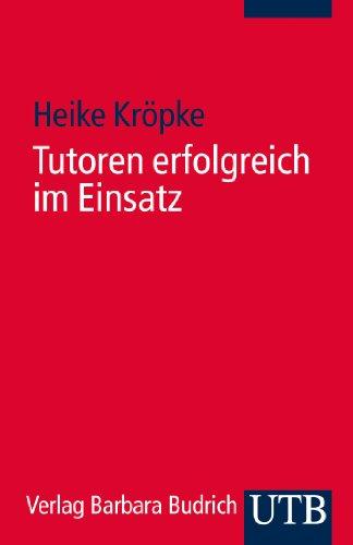 Tutoren erfolgreich im Einsatz: Ein praxisorientierter Leitfaden für Tutoren und Tutorentrainer