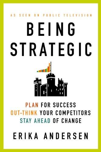 Being Strategic: Plan for Success; Out-Think Your Competitors; Stay Ahead of Change