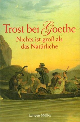 Trost bei Goethe: 'Nichts ist größer als das Natürliche'