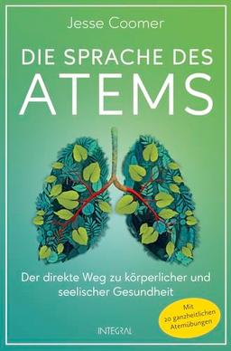 Die Sprache des Atems: Der direkte Weg zu körperlicher und seelischer Gesundheit. Mit 20 ganzheitlichen Atemübungen