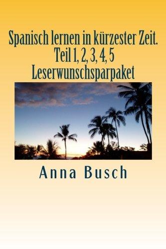 Spanisch lernen in kürzester Zeit. Teil 1, 2, 3, 4, 5 Leserwunschsparpaket: Der einprägsame Sprachkurs durch systematischen Aufbau! (Spanisch lernen in kuerzester Zeit. Teil 1, Band 1)