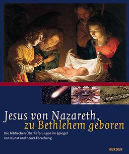 Jesus von Nazareth, zu Bethlehem geboren: Die biblischen Überlieferungen in Spiegel von Kunst und neuer Forschung